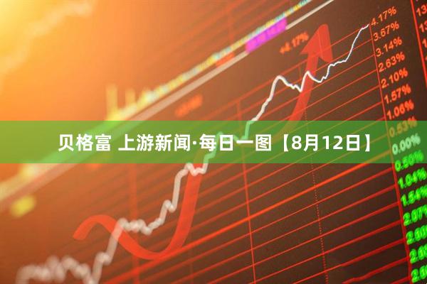 贝格富 上游新闻·每日一图【8月12日】